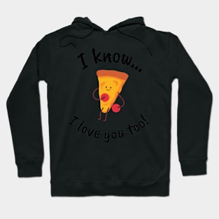Pizza Lover I know I Love You Too Hoodie